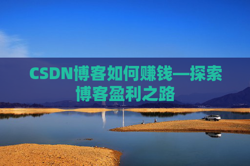 CSDN博客如何赚钱—探索博客盈利之路